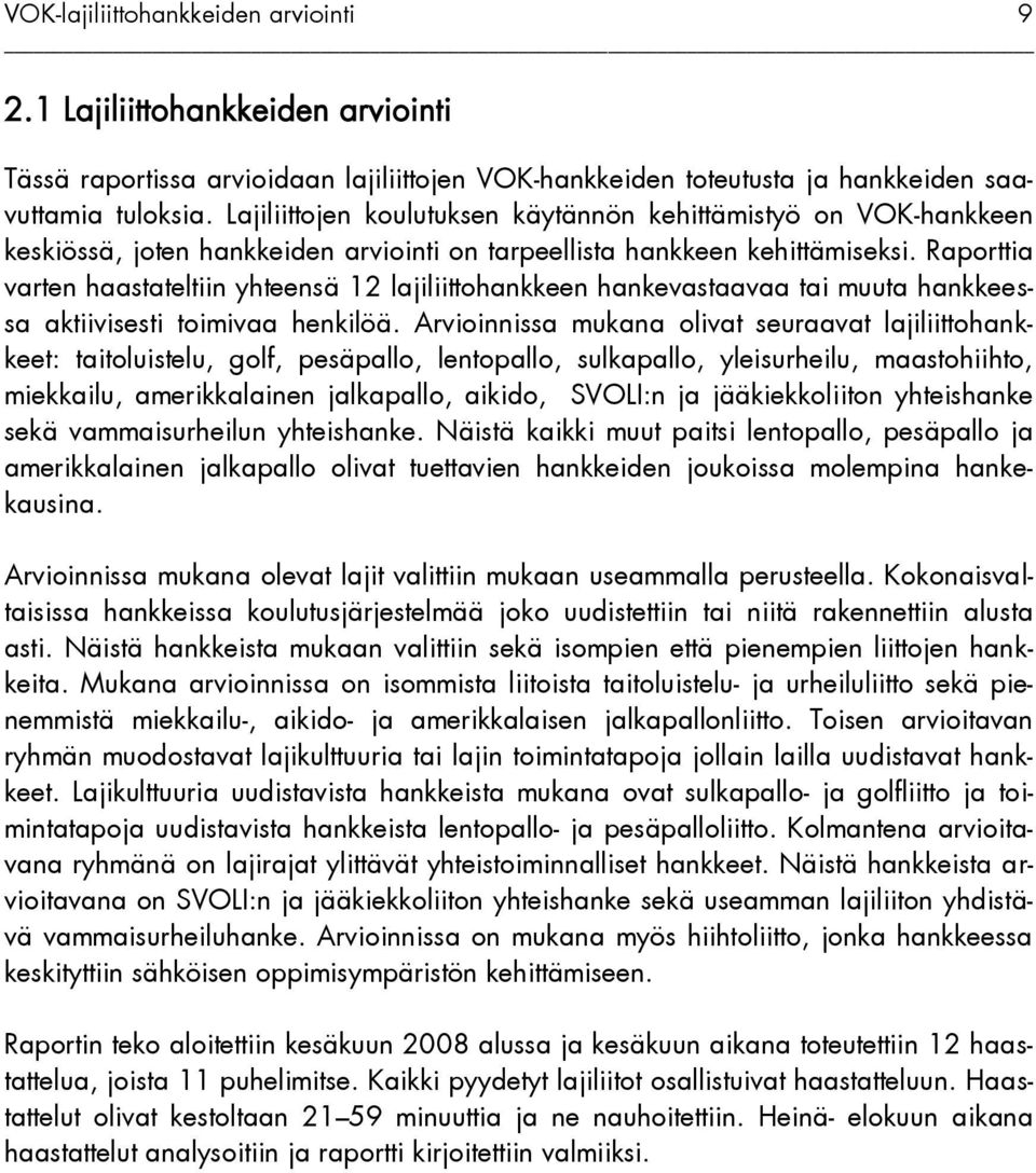 Raporttia varten haastateltiin yhteensä 12 lajiliittohankkeen hankevastaavaa tai muuta hankkeessa aktiivisesti toimivaa henkilöä.