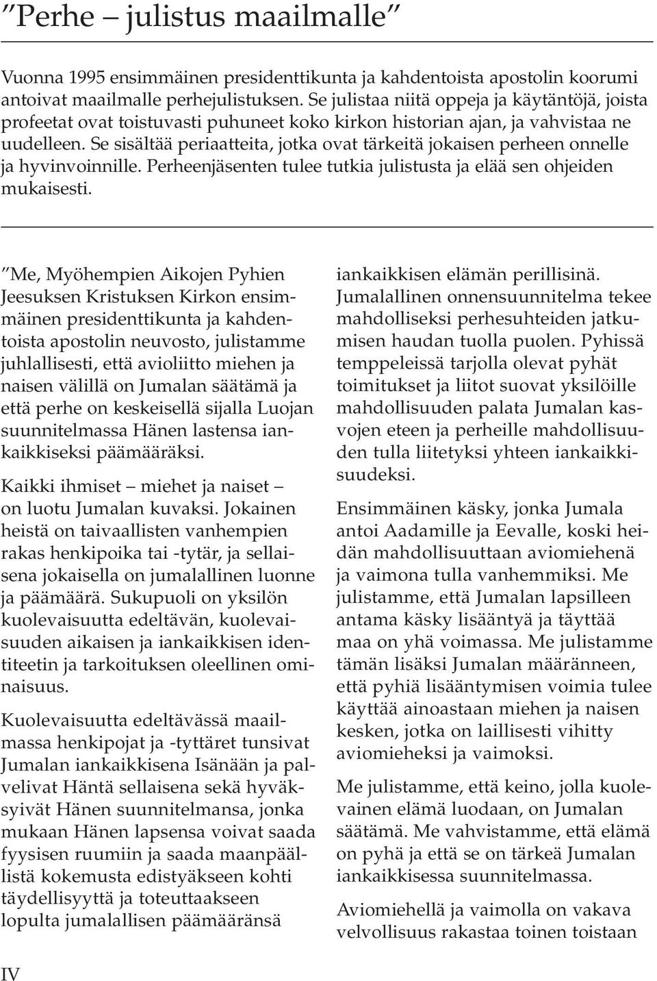 Se sisältää periaatteita, jotka ovat tärkeitä jokaisen perheen onnelle ja hyvinvoinnille. Perheenjäsenten tulee tutkia julistusta ja elää sen ohjeiden mukaisesti.