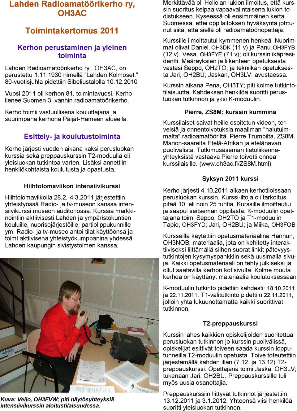 Kerho toimii vastuullisena kouluttajana ja suurimpana kerhona Päijät-Hämeen alueella.