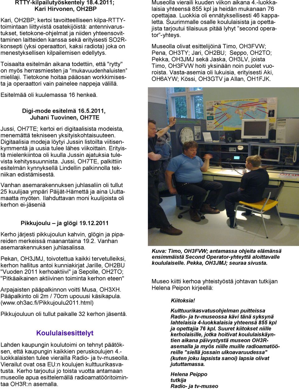 sekä erityisesti SO2Rkonsepti (yksi operaattori, kaksi radiota) joka on menestyksellisen kilpailemisen edellytys.