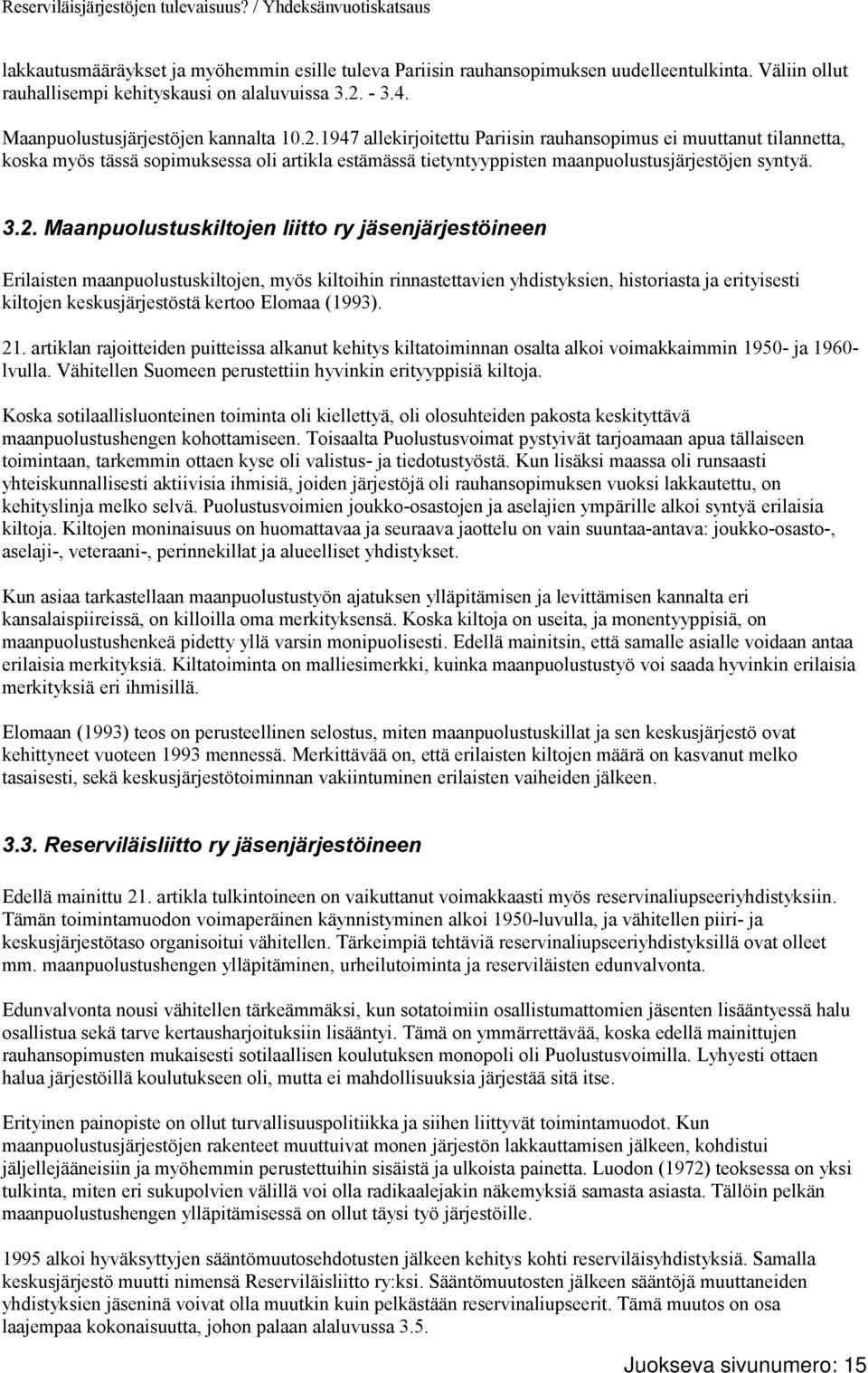 1947 allekirjoitettu Pariisin rauhansopimus ei muuttanut tilannetta, koska myös tässä sopimuksessa oli artikla estämässä tietyntyyppisten maanpuolustusjärjestöjen syntyä. 3.2.