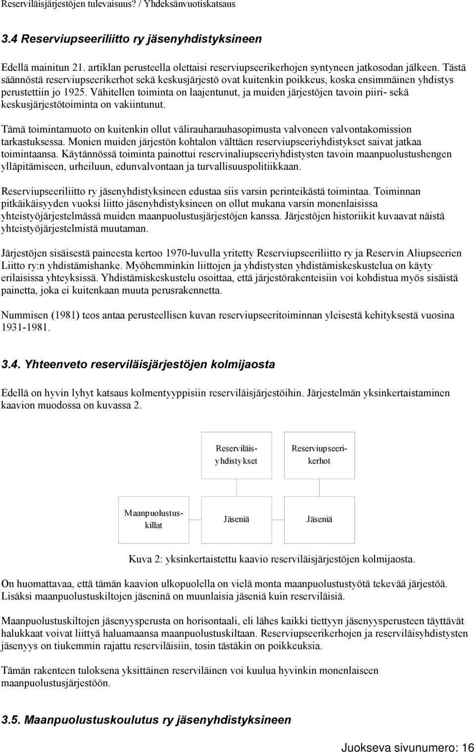 Vähitellen toiminta on laajentunut, ja muiden järjestöjen tavoin piiri- sekä keskusjärjestötoiminta on vakiintunut.