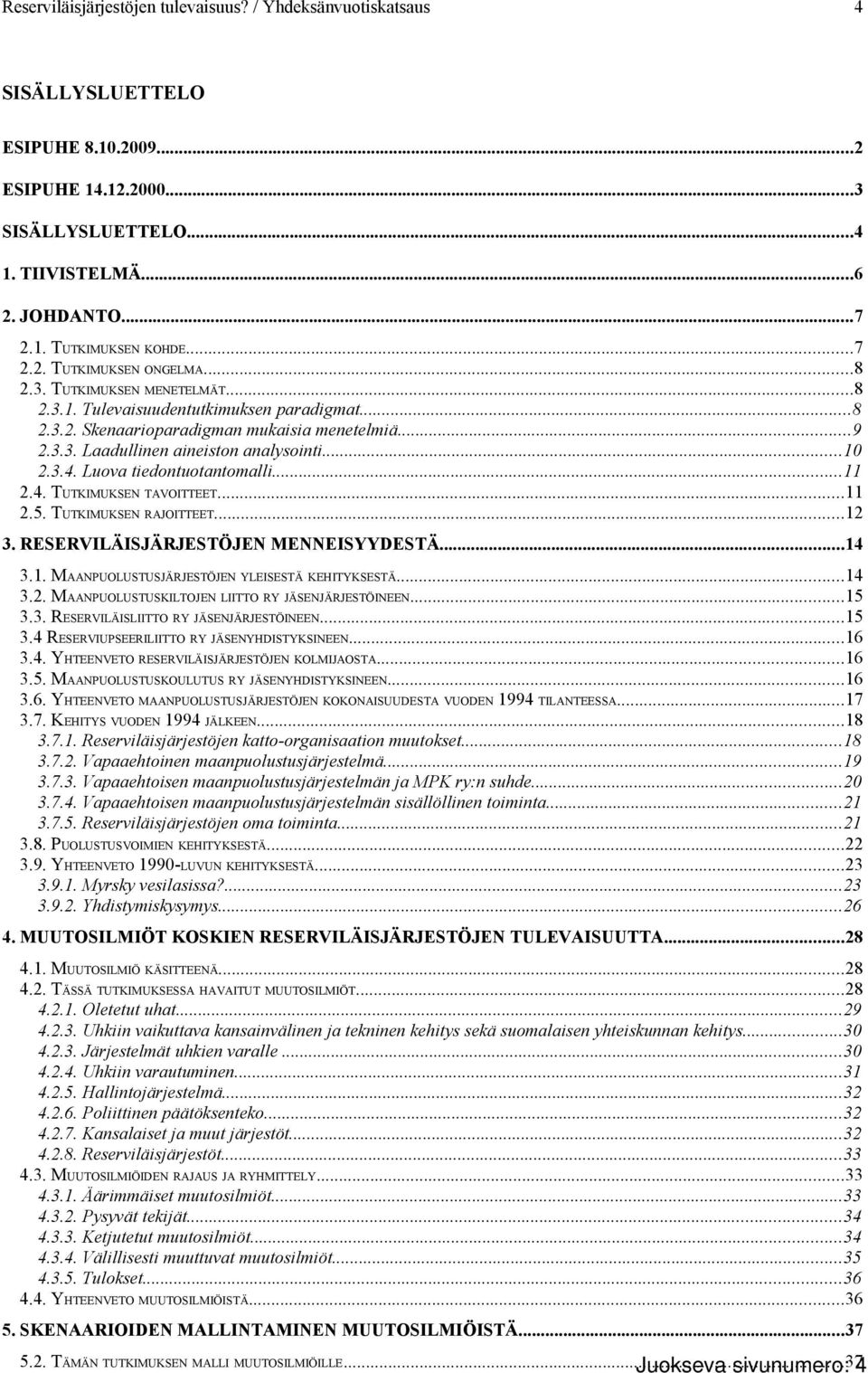 ..11 2.5. TUTKIMUKSEN RAJOITTEET...12 3. RESERVILÄISJÄRJESTÖJEN MENNEISYYDESTÄ...14 3.1. MAANPUOLUSTUSJÄRJESTÖJEN YLEISESTÄ KEHITYKSESTÄ...14 3.2. MAANPUOLUSTUSKILTOJEN LIITTO RY JÄSENJÄRJESTÖINEEN.