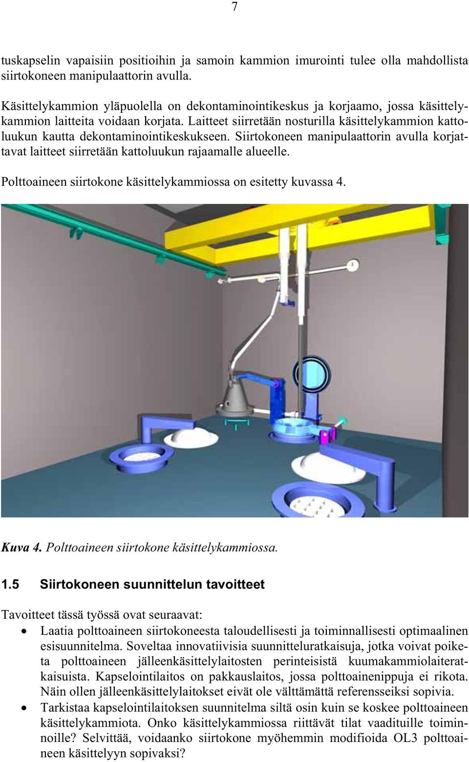 Laitteet siirretään nosturilla käsittelykammion kattoluukun kautta dekontaminointikeskukseen. Siirtokoneen manipulaattorin avulla korjattavat laitteet siirretään kattoluukun rajaamalle alueelle.