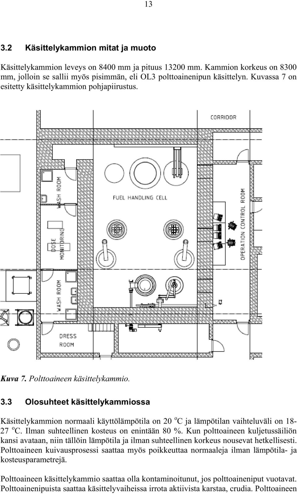 3 Olosuhteet käsittelykammiossa Käsittelykammion normaali käyttölämpötila on 20 o C ja lämpötilan vaihteluväli on 18-27 o C. Ilman suhteellinen kosteus on enintään 80 %.