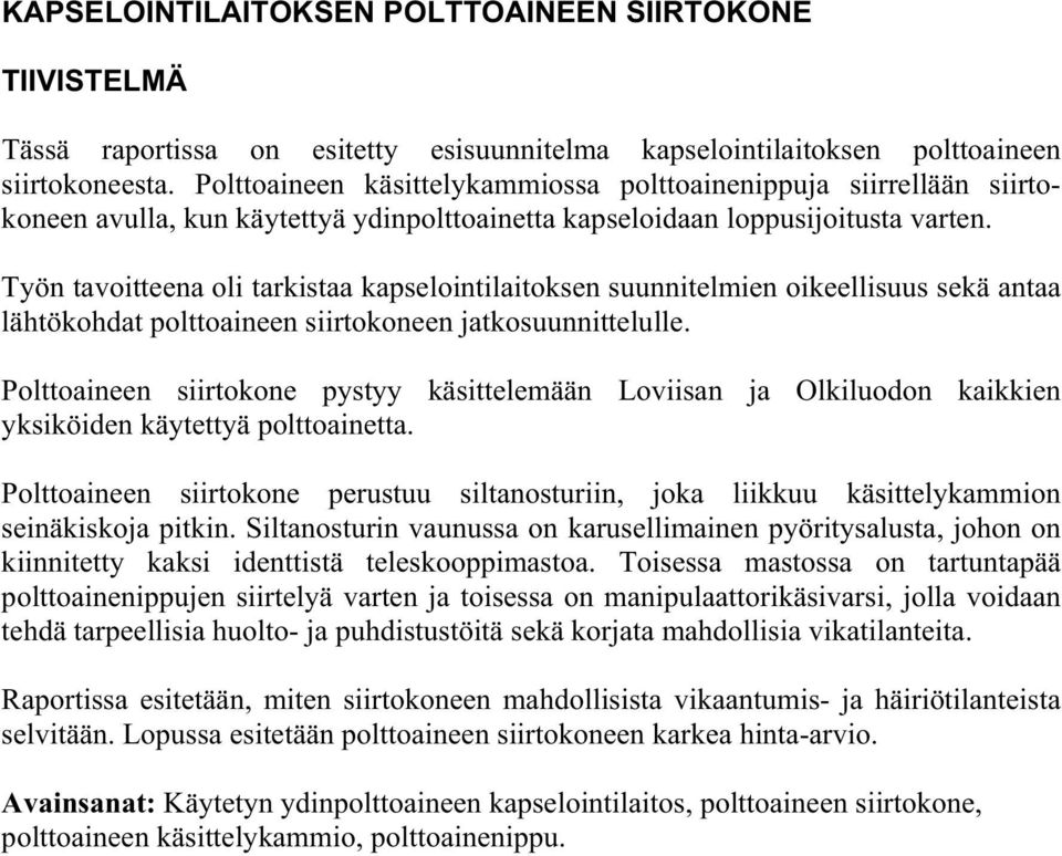 Työn tavoitteena oli tarkistaa kapselointilaitoksen suunnitelmien oikeellisuus sekä antaa lähtökohdat polttoaineen siirtokoneen jatkosuunnittelulle.