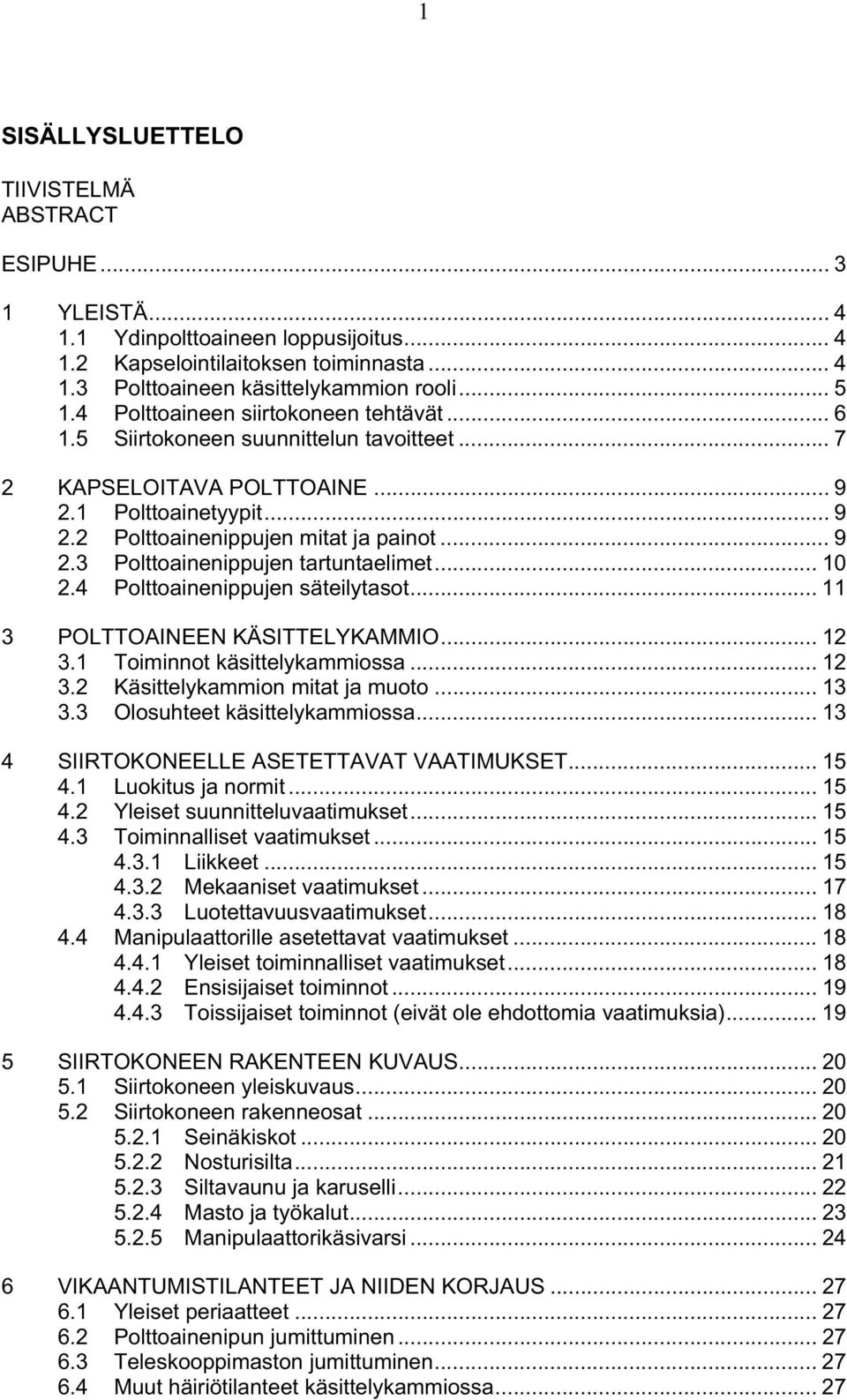 .. 10 2.4 Polttoainenippujen säteilytasot... 11 3 POLTTOAINEEN KÄSITTELYKAMMIO... 12 3.1 Toiminnot käsittelykammiossa... 12 3.2 Käsittelykammion mitat ja muoto... 13 3.3 Olosuhteet käsittelykammiossa.