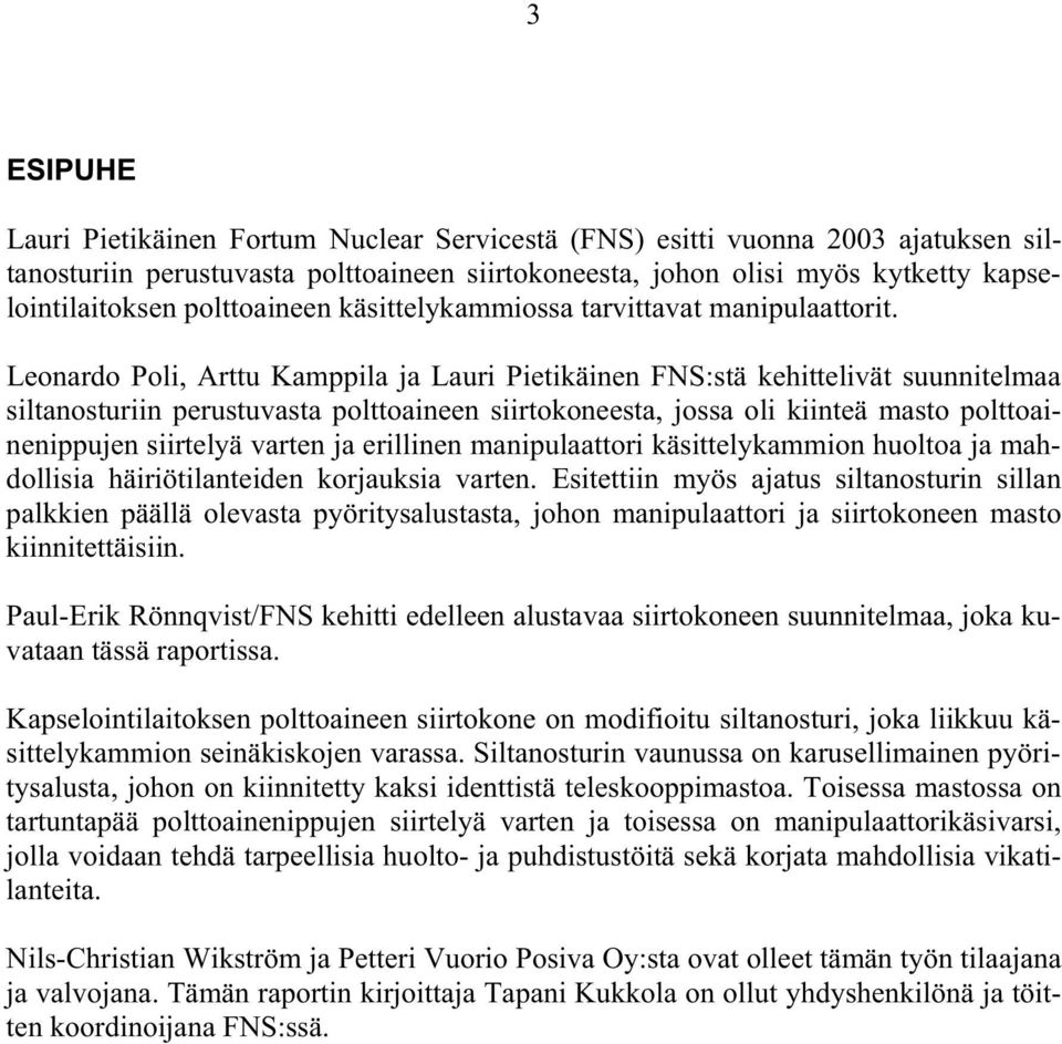 Leonardo Poli, Arttu Kamppila ja Lauri Pietikäinen FNS:stä kehittelivät suunnitelmaa siltanosturiin perustuvasta polttoaineen siirtokoneesta, jossa oli kiinteä masto polttoainenippujen siirtelyä