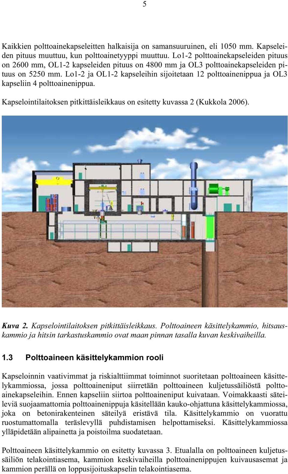 Lo1-2 ja OL1-2 kapseleihin sijoitetaan 12 polttoainenippua ja OL3 kapseliin 4 polttoainenippua. Kapselointilaitoksen pitkittäisleikkaus on esitetty kuvassa 2 (Kukkola 2006). Kuva 2.