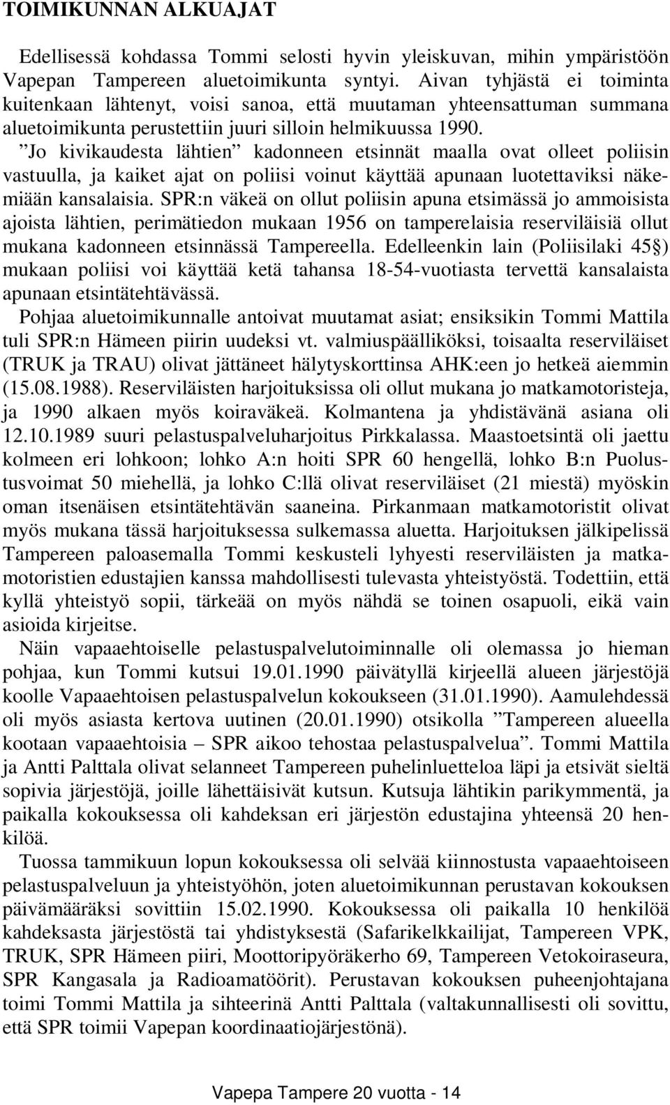 Jo kivikaudesta lähtien kadonneen etsinnät maalla ovat olleet poliisin vastuulla, ja kaiket ajat on poliisi voinut käyttää apunaan luotettaviksi näkemiään kansalaisia.