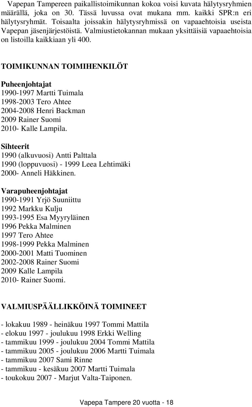 TOIMIKUNNAN TOIMIHENKILÖT Puheenjohtajat 1990-1997 Martti Tuimala 1998-2003 Tero Ahtee 2004-2008 Henri Backman 2009 Rainer Suomi 2010- Kalle Lampila.