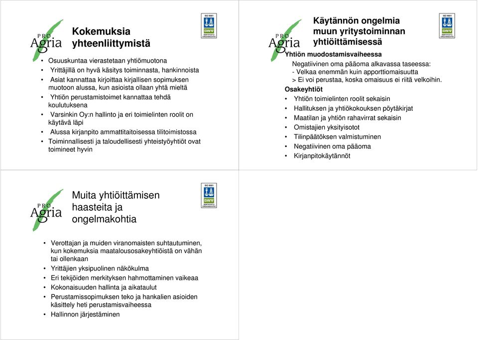 Toiminnallisesti ja taloudellisesti yhteistyöyhtiöt ovat toimineet hyvin Käytännön ongelmia muun yritystoiminnan yhtiöittämisessä Yhtiön muodostamisvaiheessa Negatiivinen oma pääoma alkavassa