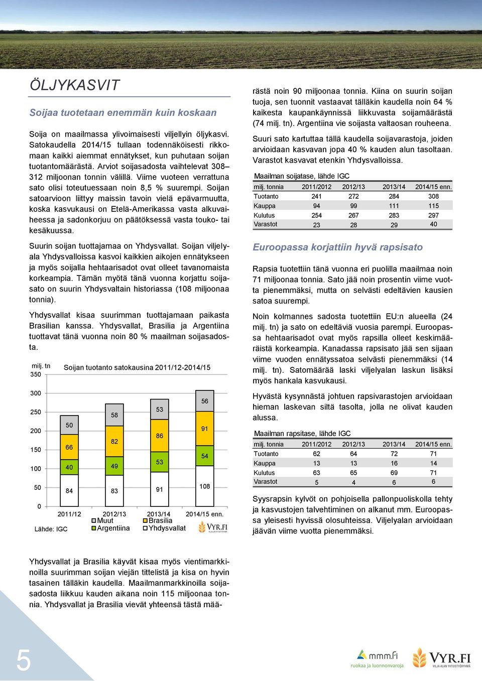 Viime vuoteen verrattuna sato olisi toteutuessaan noin 8,5 % suurempi.