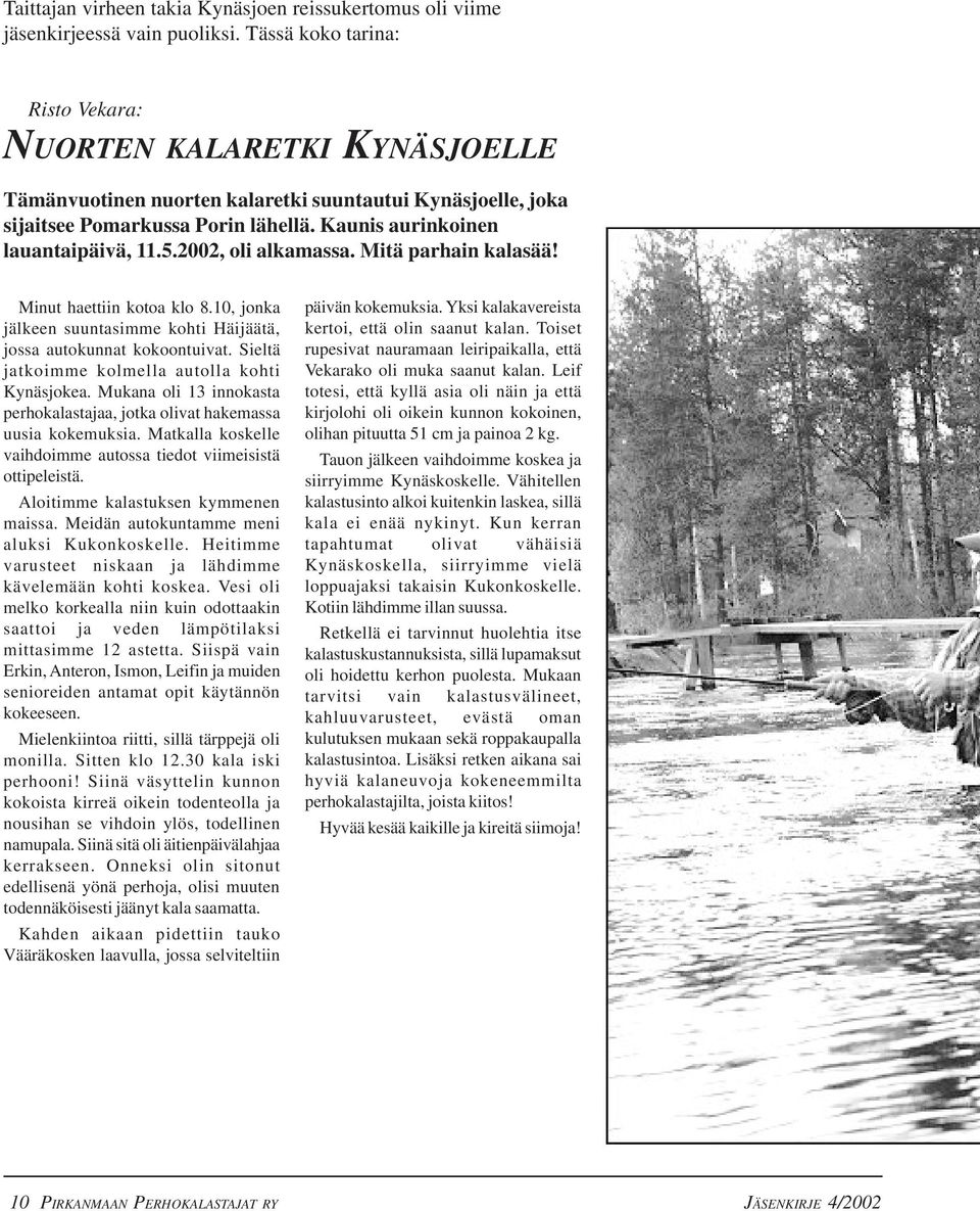 2002, oli alkamassa. Mitä parhain kalasää! Minut haettiin kotoa klo 8.10, jonka jälkeen suuntasimme kohti Häijäätä, jossa autokunnat kokoontuivat. Sieltä jatkoimme kolmella autolla kohti Kynäsjokea.