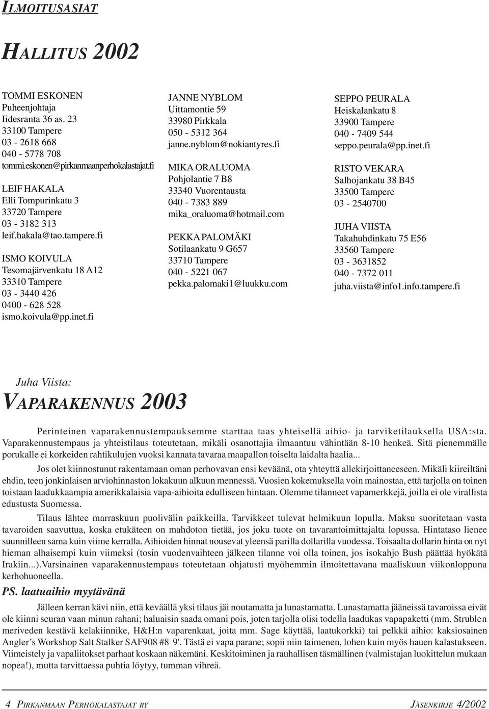 fi JANNE NYBLOM Uittamontie 59 33980 Pirkkala 050-5312 364 janne.nyblom@nokiantyres.fi MIKA ORALUOMA Pohjolantie 7 B8 33340 Vuorentausta 040-7383 889 mika_oraluoma@hotmail.