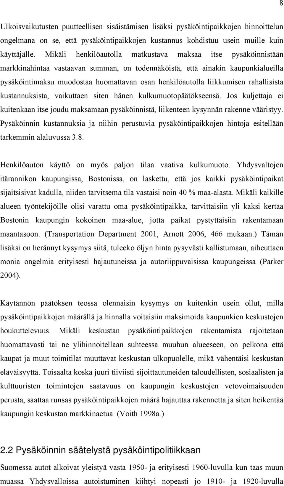 liikkumisen rahallisista kustannuksista, vaikuttaen siten hänen kulkumuotopäätökseensä. Jos kuljettaja ei kuitenkaan itse joudu maksamaan pysäköinnistä, liikenteen kysynnän rakenne vääristyy.