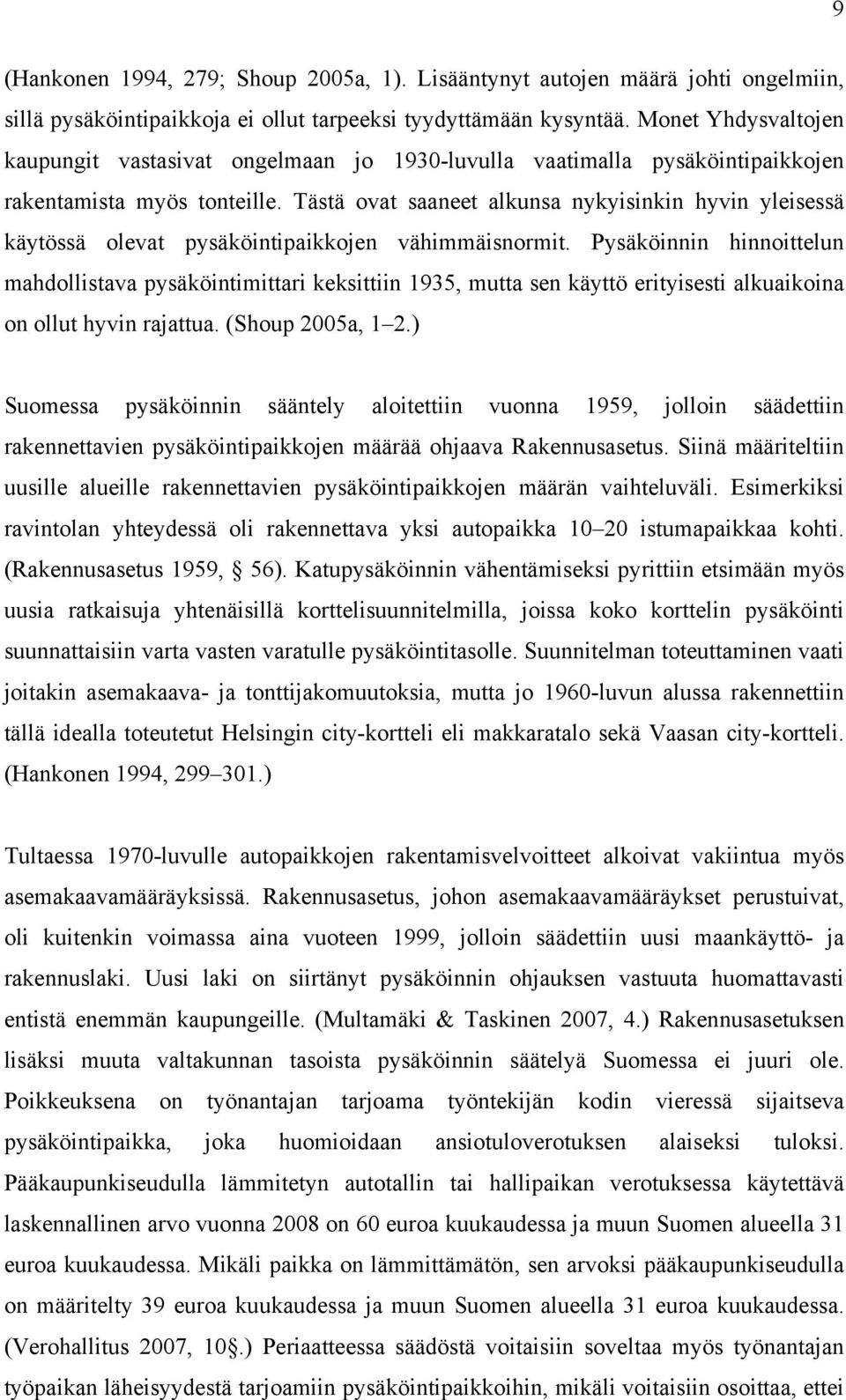 Tästä ovat saaneet alkunsa nykyisinkin hyvin yleisessä käytössä olevat pysäköintipaikkojen vähimmäisnormit.