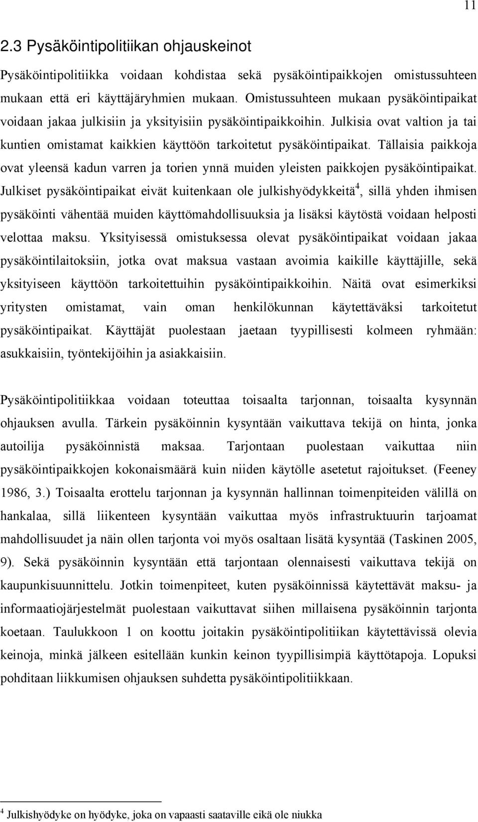 Tällaisia paikkoja ovat yleensä kadun varren ja torien ynnä muiden yleisten paikkojen pysäköintipaikat.