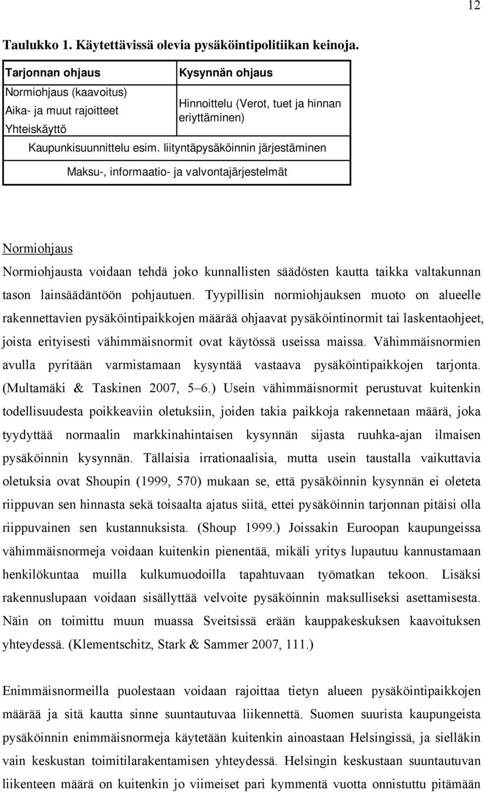 liityntäpysäköinnin järjestäminen Maksu-, informaatio- ja valvontajärjestelmät Normiohjaus Normiohjausta voidaan tehdä joko kunnallisten säädösten kautta taikka valtakunnan tason lainsäädäntöön