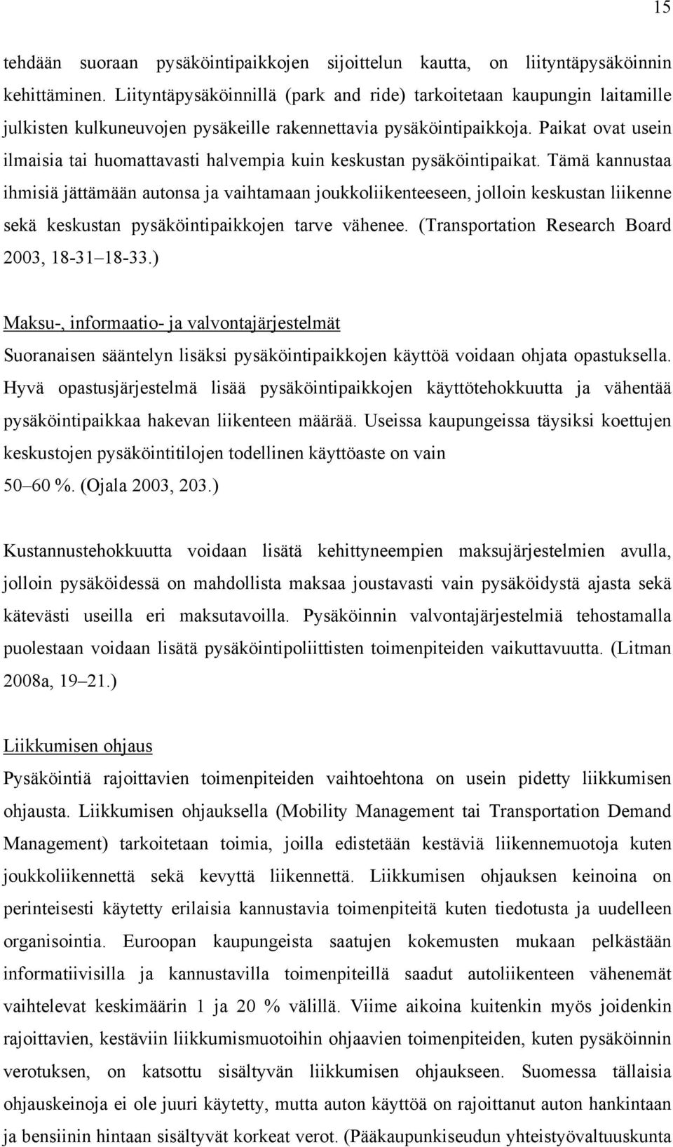 Paikat ovat usein ilmaisia tai huomattavasti halvempia kuin keskustan pysäköintipaikat.