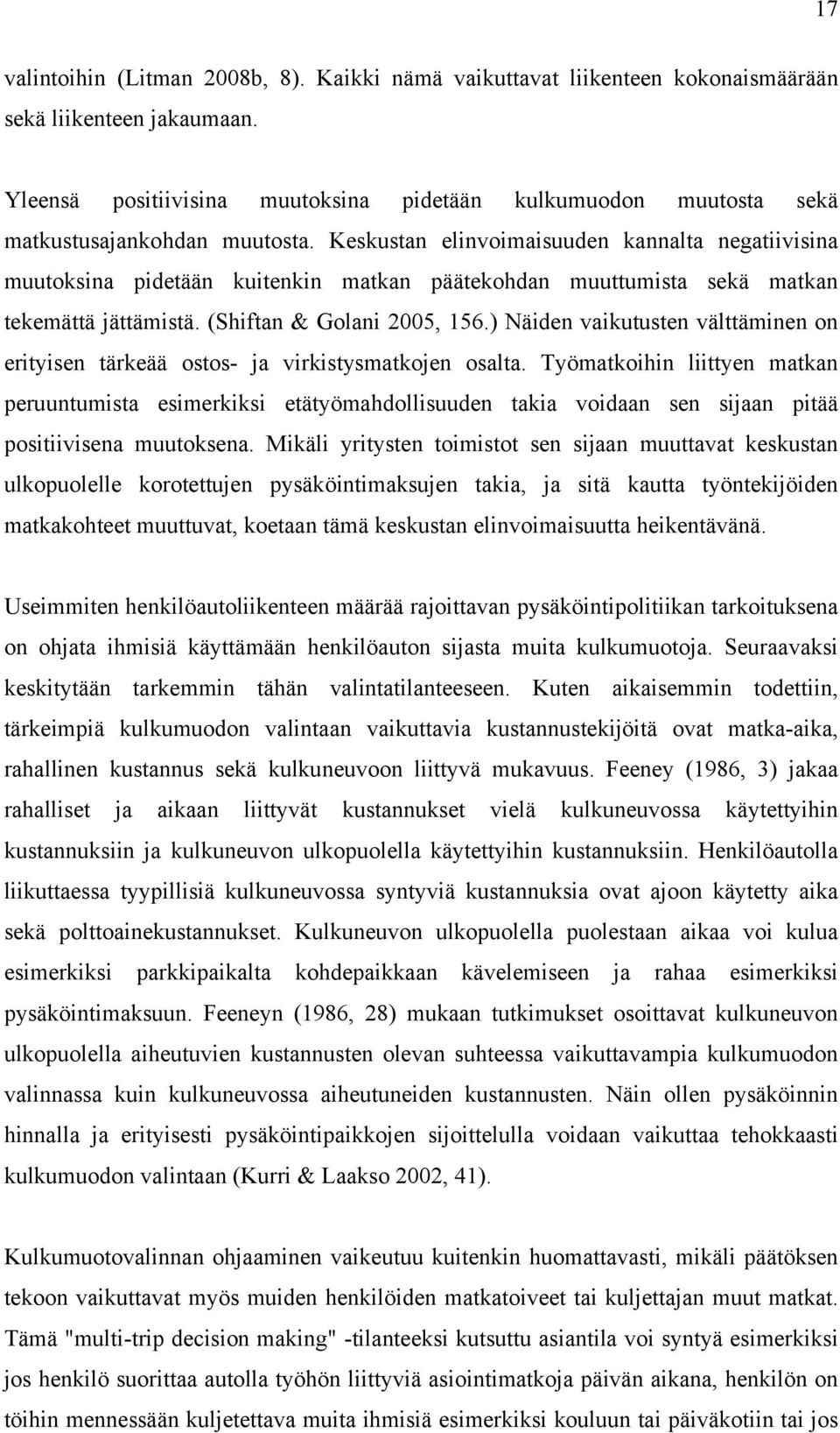 Keskustan elinvoimaisuuden kannalta negatiivisina muutoksina pidetään kuitenkin matkan päätekohdan muuttumista sekä matkan tekemättä jättämistä. (Shiftan & Golani 2005, 156.