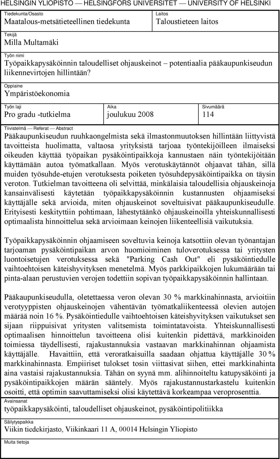 Oppiaine Ympäristöekonomia Työn laji Pro gradu -tutkielma Aika joulukuu 2008 Sivumäärä 114 Tiivistelmä Referat Abstract Pääkaupunkiseudun ruuhkaongelmista sekä ilmastonmuutoksen hillintään