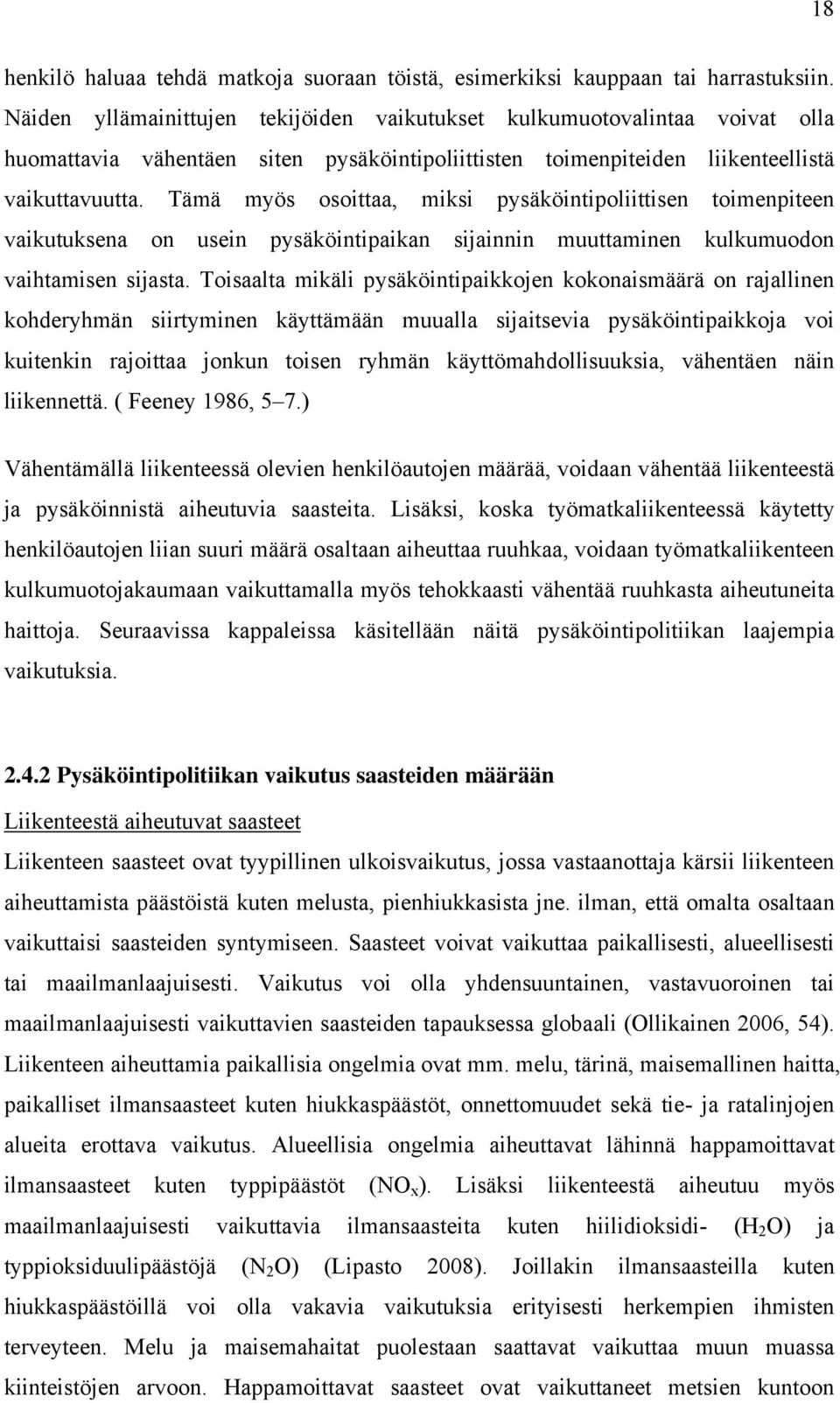 Tämä myös osoittaa, miksi pysäköintipoliittisen toimenpiteen vaikutuksena on usein pysäköintipaikan sijainnin muuttaminen kulkumuodon vaihtamisen sijasta.