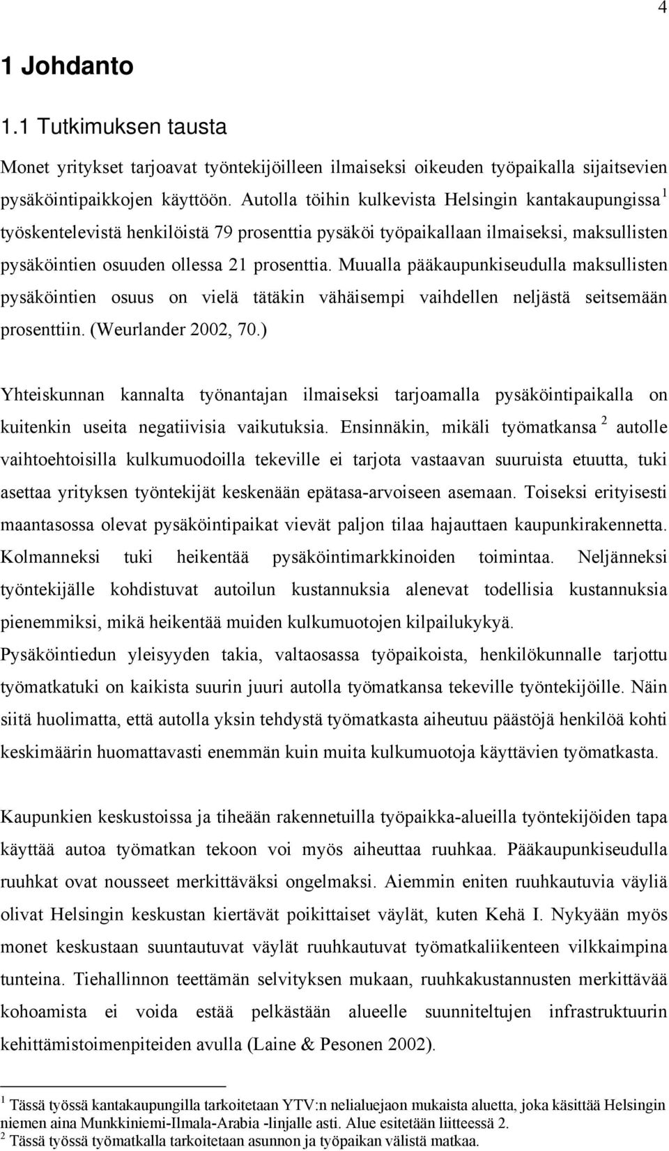 Muualla pääkaupunkiseudulla maksullisten pysäköintien osuus on vielä tätäkin vähäisempi vaihdellen neljästä seitsemään prosenttiin. (Weurlander 2002, 70.