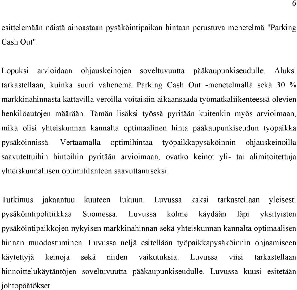 Tämän lisäksi työssä pyritään kuitenkin myös arvioimaan, mikä olisi yhteiskunnan kannalta optimaalinen hinta pääkaupunkiseudun työpaikka pysäköinnissä.