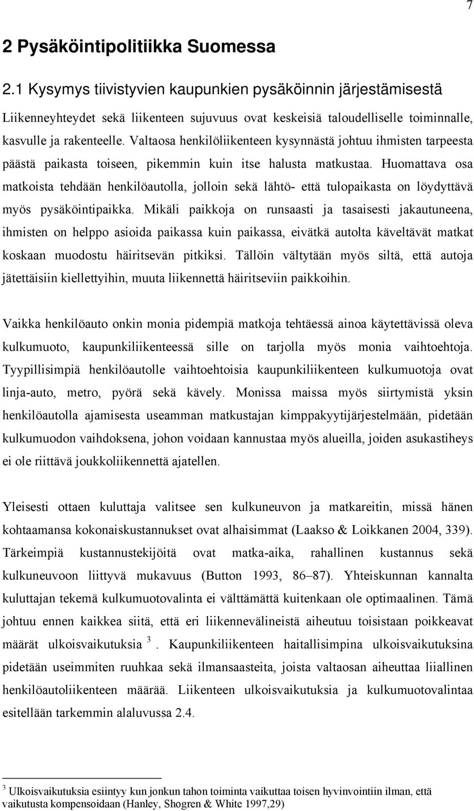 Valtaosa henkilöliikenteen kysynnästä johtuu ihmisten tarpeesta päästä paikasta toiseen, pikemmin kuin itse halusta matkustaa.