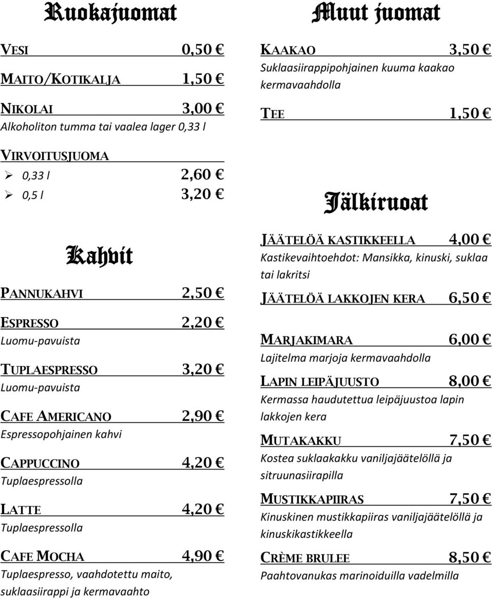 suklaasiirappi ja kermavaahto Muut juomat KAAKAO 3,50 Suklaasiirappipohjainen kuuma kaakao kermavaahdolla TEE 1,50 Jälkiruoat JÄÄTELÖÄ KASTIKKEELLA 4,00 Kastikevaihtoehdot: Mansikka, kinuski, suklaa