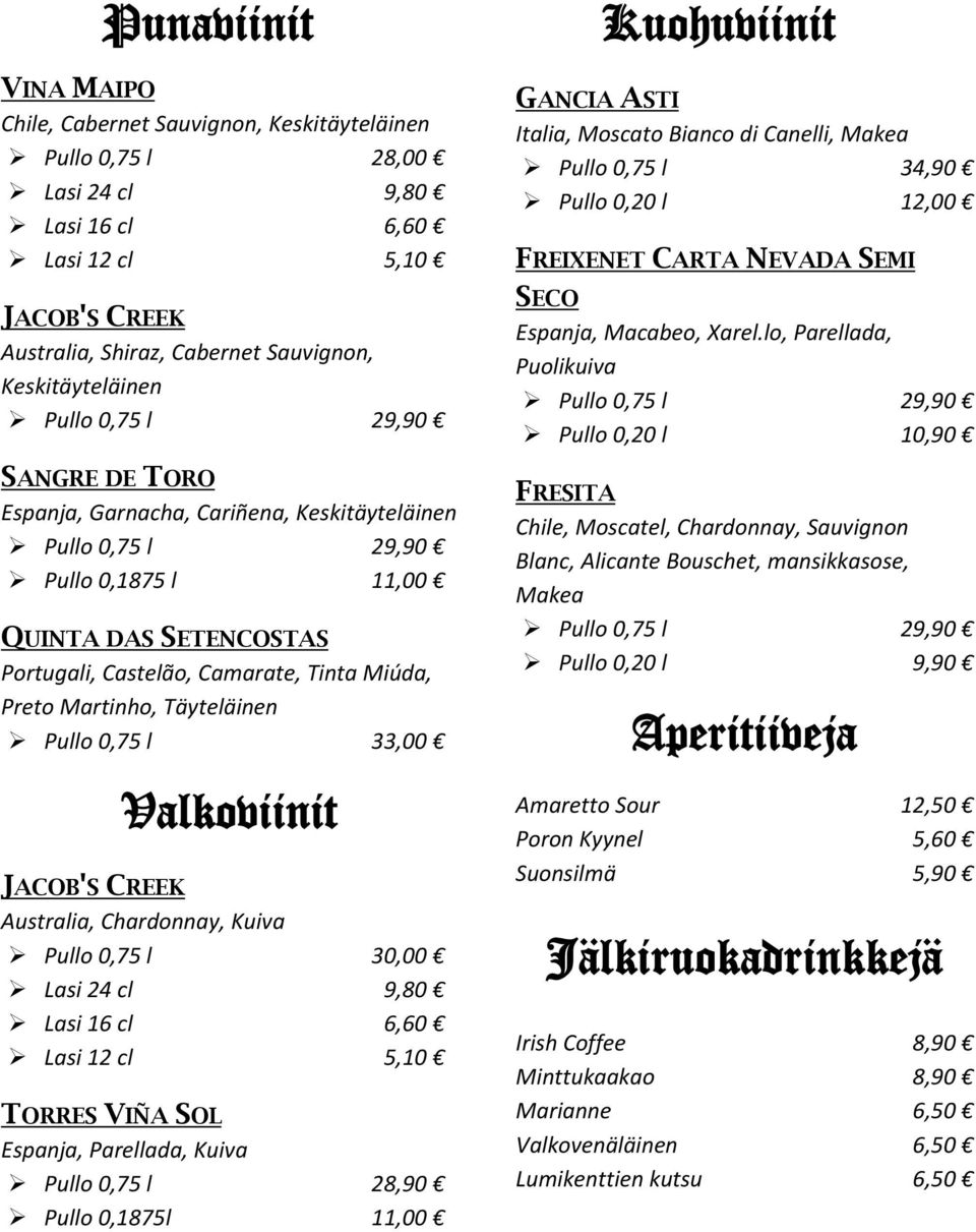 0,75 l 33,00 Valkoviinit JACOB'S CREEK Australia, Chardonnay, Kuiva Pullo 0,75 l 30,00 Lasi 24 cl 9,80 Lasi 16 cl 6,60 Lasi 12 cl 5,10 TORRES VIÑA SOL Espanja, Parellada, Kuiva Pullo 0,75 l 28,90