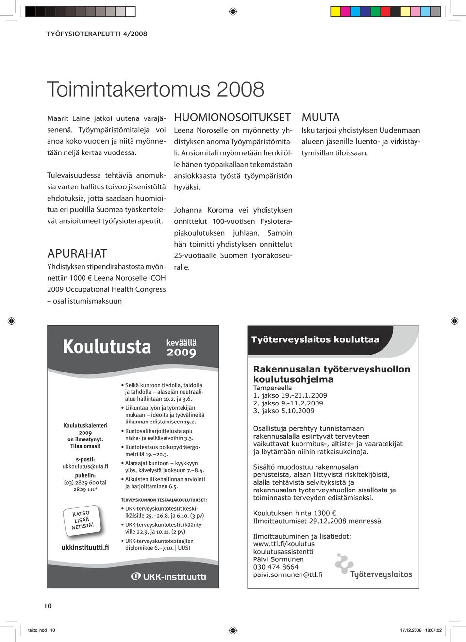 APURAHAT Yhdistyksen stipendirahastosta myönnettiin 1000 Leena Noroselle ICOH 2009 Occupational Health Congress osallistumismaksuun HUOMIONOSOITUKSET Leena Noroselle on myönnetty yhdistyksen anoma