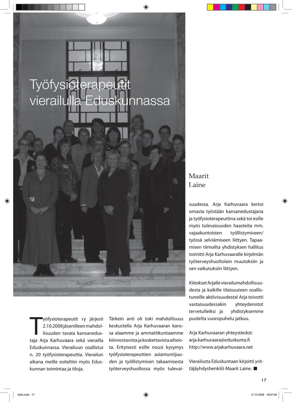 Tapaamisen tiimoilta yhdistyksen hallitus toimitti Arja Karhuvaaralle kirjelmän työterveyshuoltolain muutoksiin ja sen vaikutuksiin liittyen. Työfysioterapeutit ry järjesti 2.10.