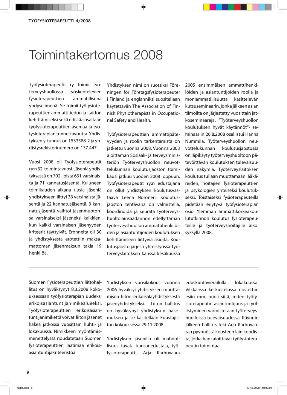 Yhdistyksen y-tunnus on 1533588-2 ja yhdistysrekisterinumero on 137.447. Vuosi 2008 oli Työfysioterapeutit ry:n 32. toimintavuosi.