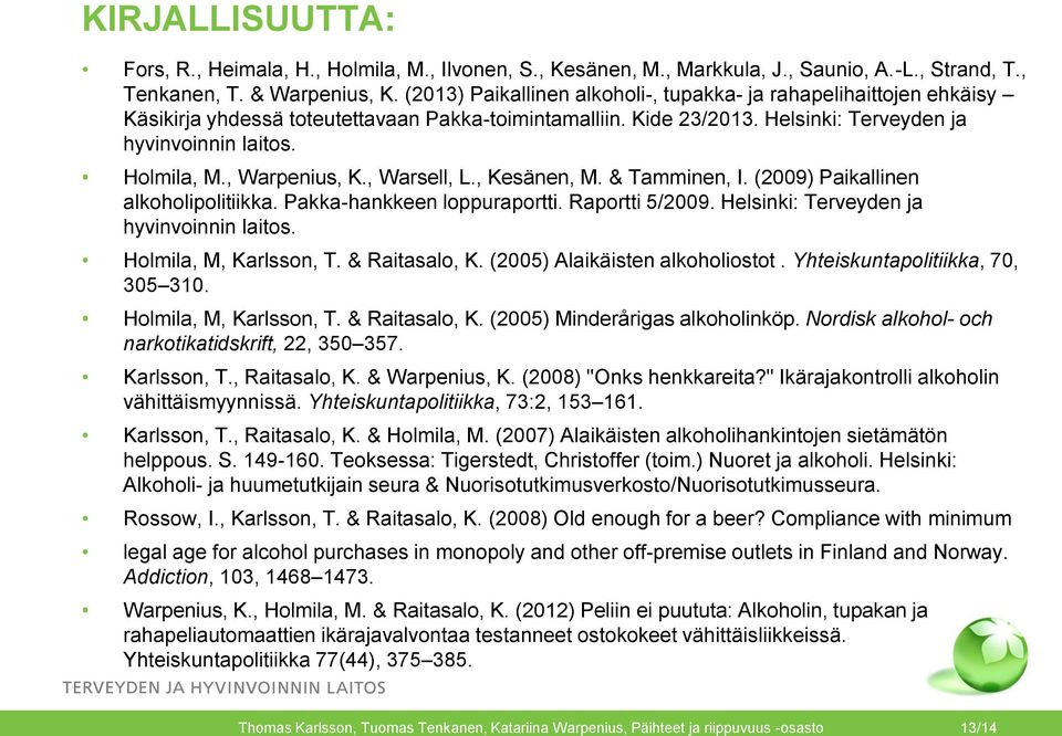 , Warpenius, K., Warsell, L., Kesänen, M. & Tamminen, I. (2009) Paikallinen alkoholipolitiikka. Pakka-hankkeen loppuraportti. Raportti 5/2009. Helsinki: Terveyden ja hyvinvoinnin laitos.