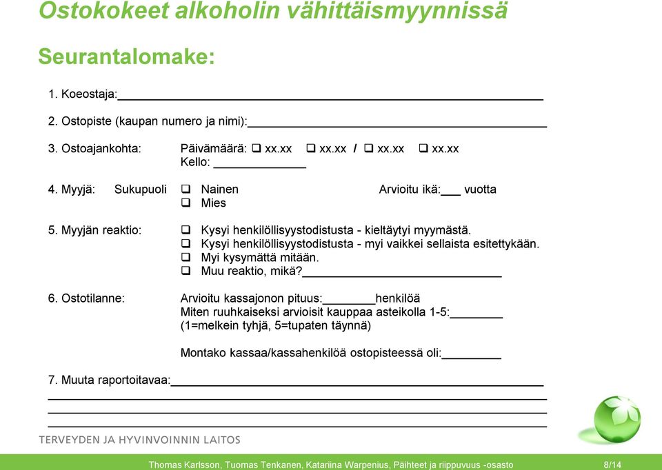 Kysyi henkilöllisyystodistusta - myi vaikkei sellaista esitettykään. Myi kysymättä mitään. Muu reaktio, mikä? 6.