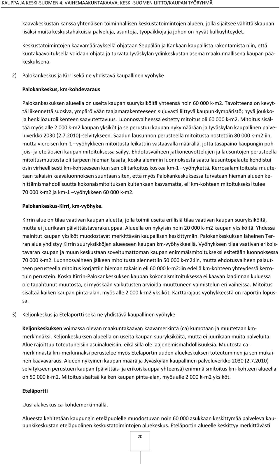 Keskustatoimintojen kaavamääräyksellä ohjataan Seppälän ja Kankaan kaupallista rakentamista niin, että kuntakaavoituksella voidaan ohjata ja turvata Jyväskylän ydinkeskustan asema maakunnallisena