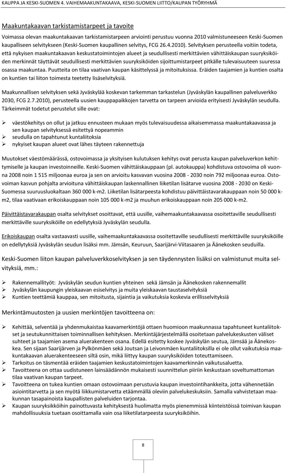 Selvityksen perusteella voitiin todeta, että nykyisen maakuntakaavan keskustatoimintojen alueet ja seudullisesti merkittävien vähittäiskaupan suuryksiköiden merkinnät täyttävät seudullisesti