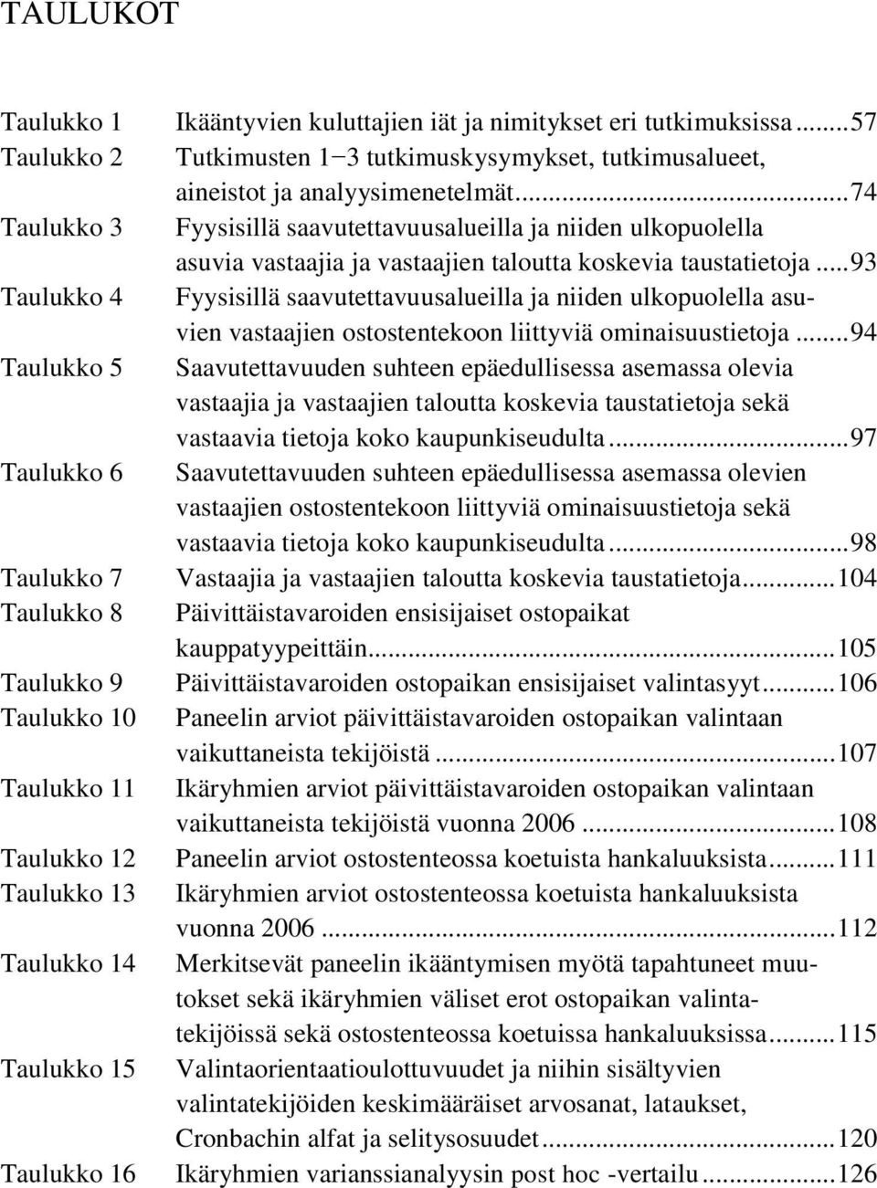 .. 93 Taulukko 4 Fyysisillä saavutettavuusalueilla ja niiden ulkopuolella asuvien vastaajien ostostentekoon liittyviä ominaisuustietoja.