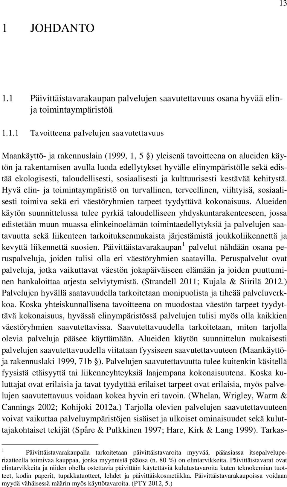 Hyvä elin- ja toimintaympäristö on turvallinen, terveellinen, viihtyisä, sosiaalisesti toimiva sekä eri väestöryhmien tarpeet tyydyttävä kokonaisuus.