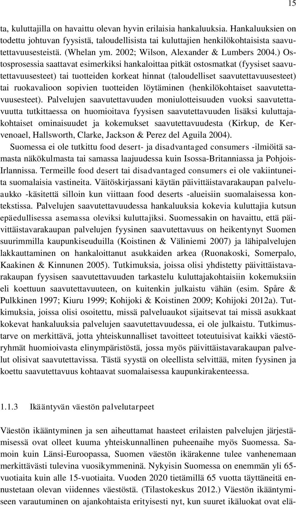 ) Ostosprosessia saattavat esimerkiksi hankaloittaa pitkät ostosmatkat (fyysiset saavutettavuusesteet) tai tuotteiden korkeat hinnat (taloudelliset saavutettavuusesteet) tai ruokavalioon sopivien