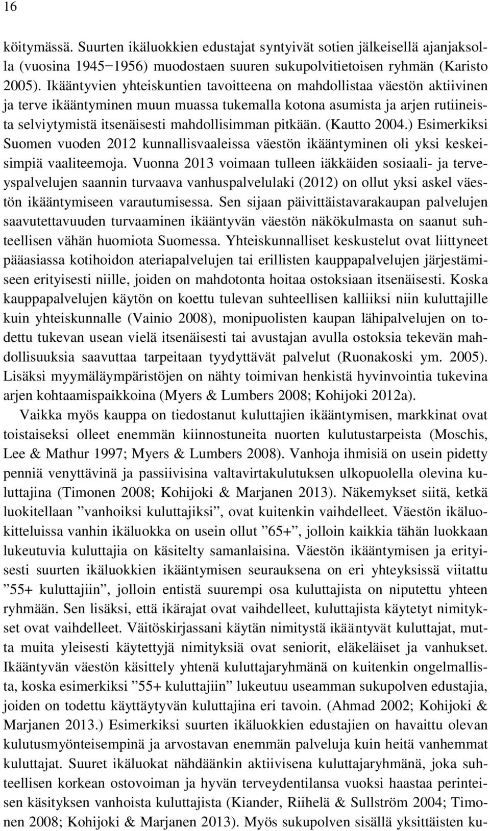 pitkään. (Kautto 2004.) Esimerkiksi Suomen vuoden 2012 kunnallisvaaleissa väestön ikääntyminen oli yksi keskeisimpiä vaaliteemoja.