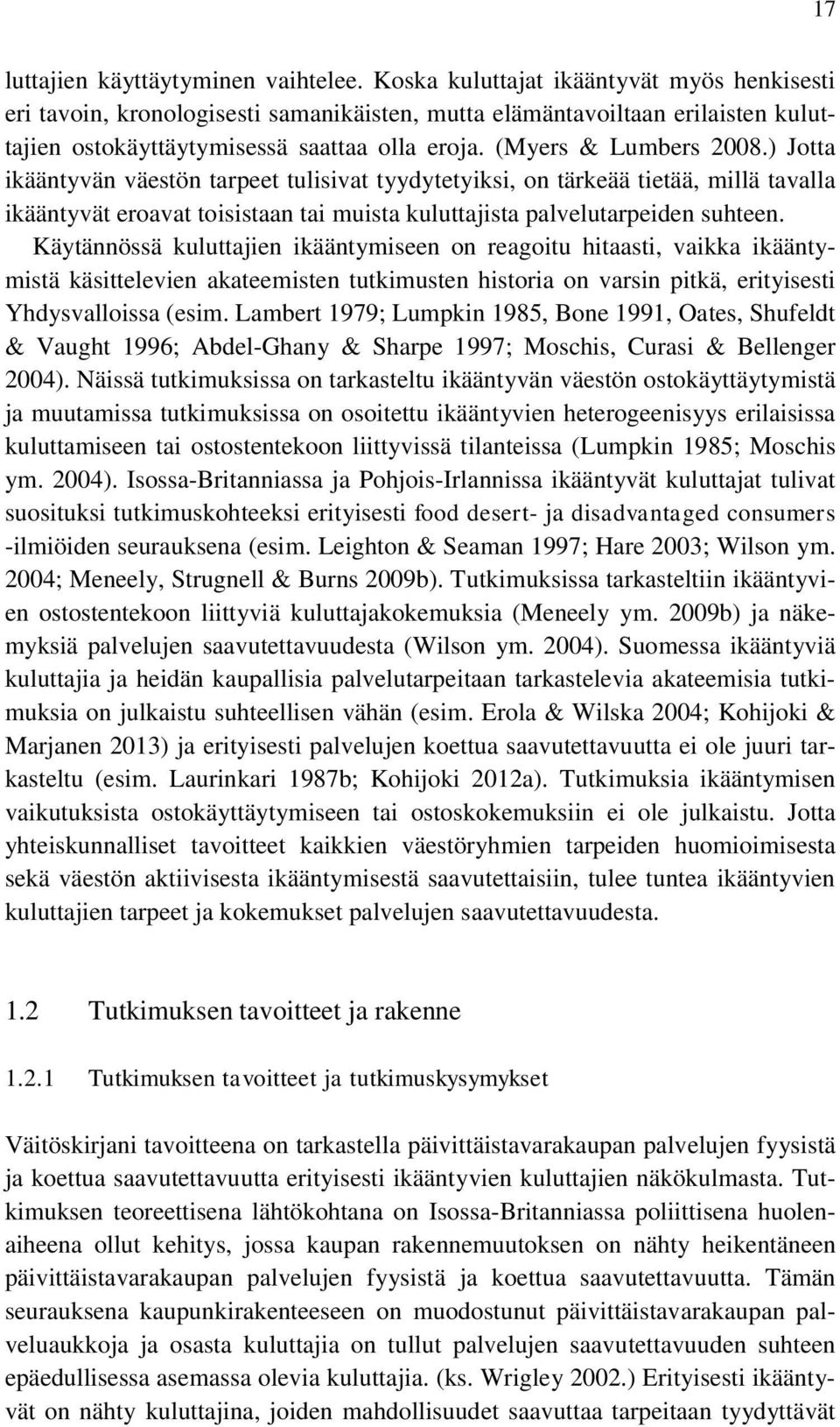 ) Jotta ikääntyvän väestön tarpeet tulisivat tyydytetyiksi, on tärkeää tietää, millä tavalla ikääntyvät eroavat toisistaan tai muista kuluttajista palvelutarpeiden suhteen.
