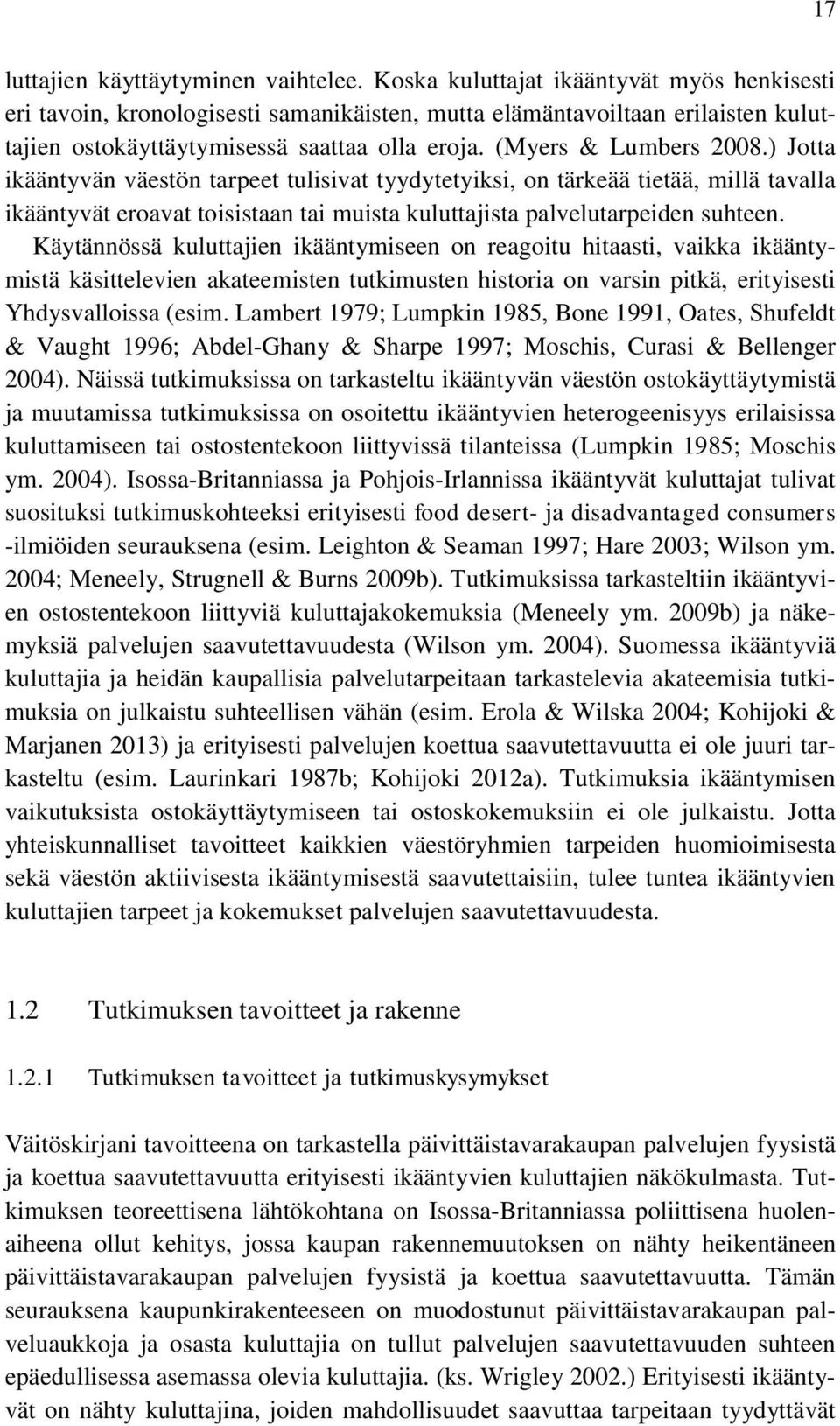 ) Jotta ikääntyvän väestön tarpeet tulisivat tyydytetyiksi, on tärkeää tietää, millä tavalla ikääntyvät eroavat toisistaan tai muista kuluttajista palvelutarpeiden suhteen.