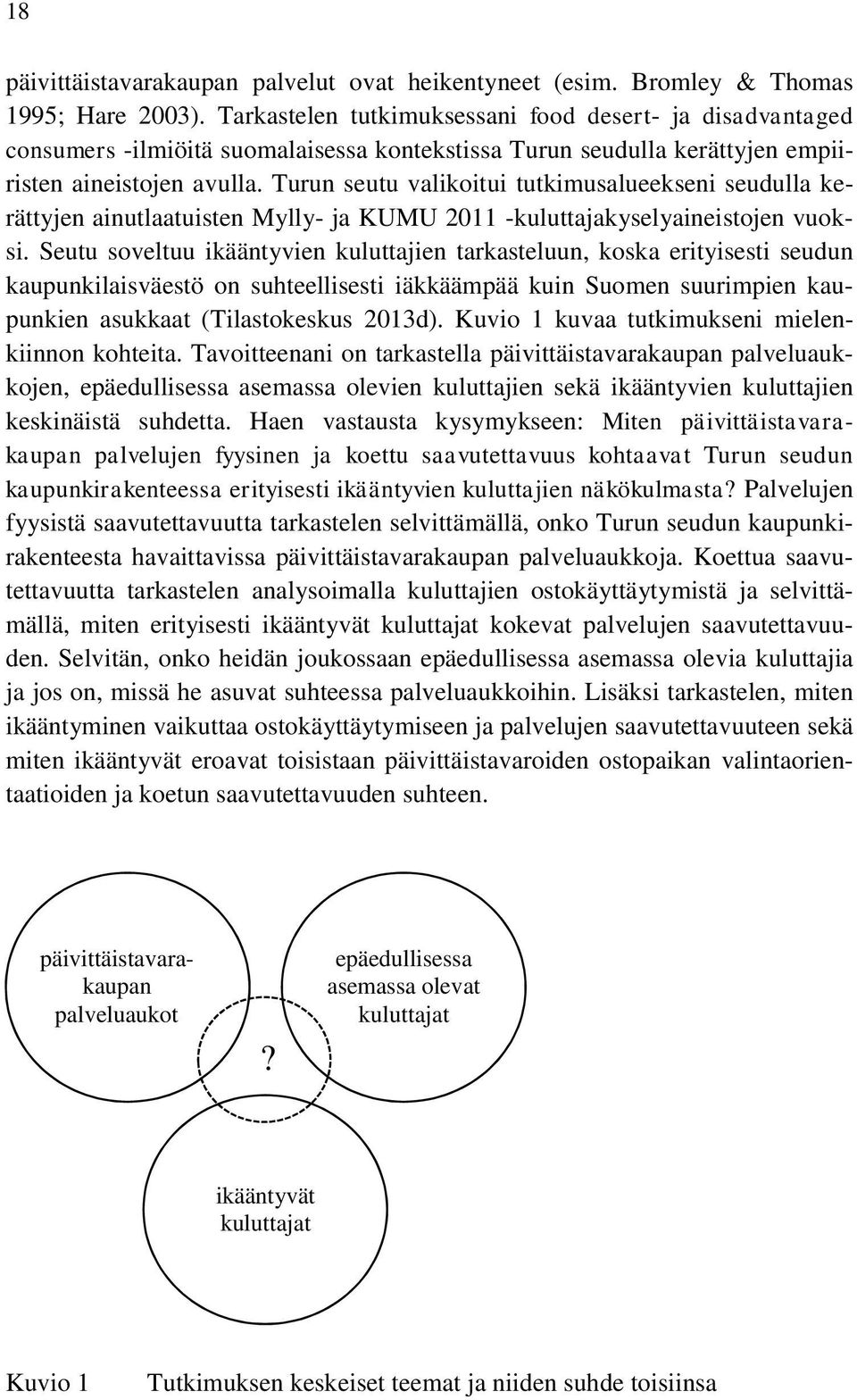 Turun seutu valikoitui tutkimusalueekseni seudulla kerättyjen ainutlaatuisten Mylly- ja KUMU 2011 -kuluttajakyselyaineistojen vuoksi.