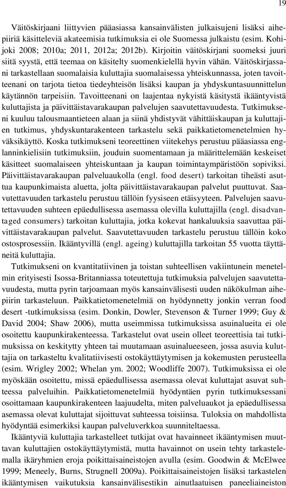 Väitöskirjassani tarkastellaan suomalaisia kuluttajia suomalaisessa yhteiskunnassa, joten tavoitteenani on tarjota tietoa tiedeyhteisön lisäksi kaupan ja yhdyskuntasuunnittelun käytännön tarpeisiin.