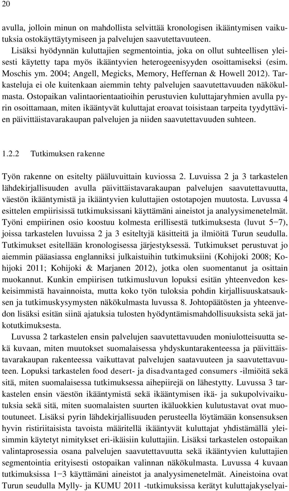 2004; Angell, Megicks, Memory, Heffernan & Howell 2012). Tarkasteluja ei ole kuitenkaan aiemmin tehty palvelujen saavutettavuuden näkökulmasta.