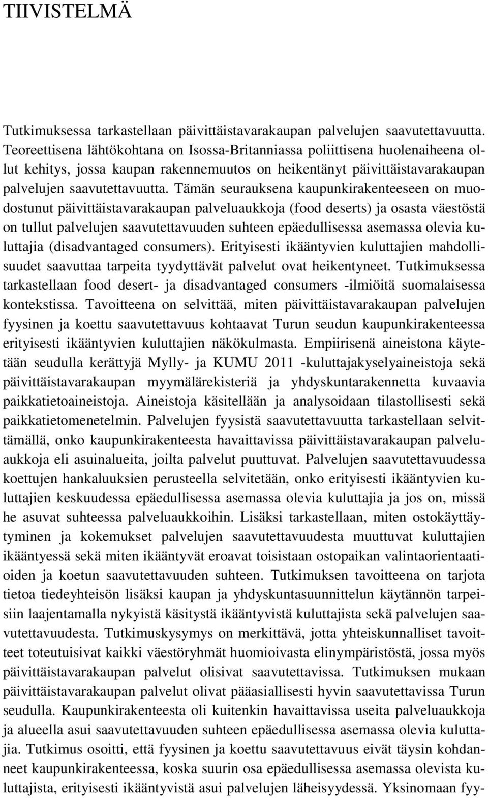 Tämän seurauksena kaupunkirakenteeseen on muodostunut päivittäistavarakaupan palveluaukkoja (food deserts) ja osasta väestöstä on tullut palvelujen saavutettavuuden suhteen epäedullisessa asemassa