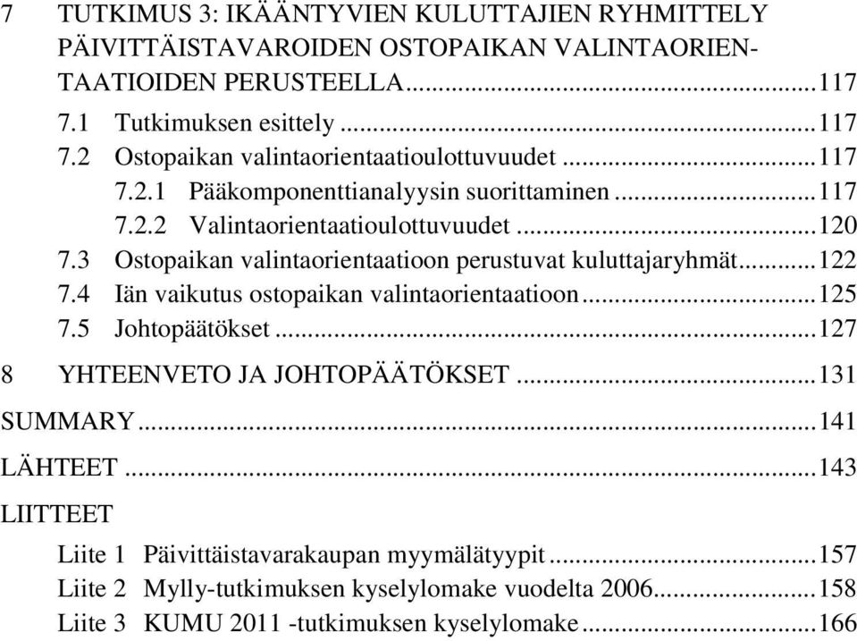 4 Iän vaikutus ostopaikan valintaorientaatioon... 125 7.5 Johtopäätökset... 127 8 YHTEENVETO JA JOHTOPÄÄTÖKSET... 131 SUMMARY... 141 LÄHTEET.